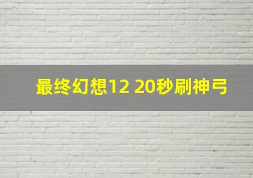 最终幻想12 20秒刷神弓